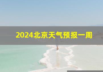 2024北京天气预报一周