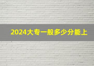 2024大专一般多少分能上