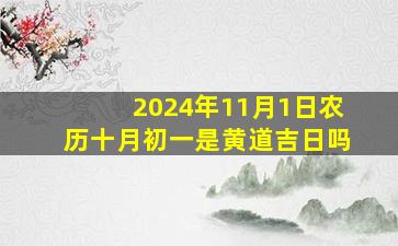 2024年11月1日农历十月初一是黄道吉日吗