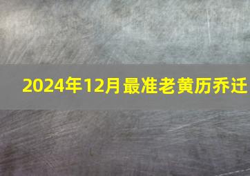 2024年12月最准老黄历乔迁