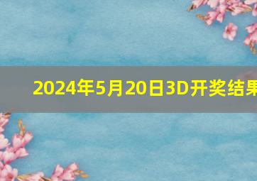 2024年5月20日3D开奖结果