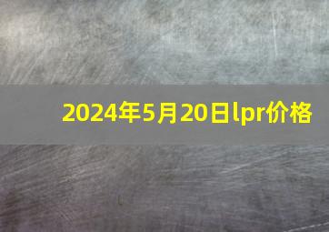 2024年5月20日lpr价格