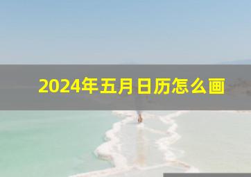 2024年五月日历怎么画