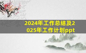 2024年工作总结及2025年工作计划ppt