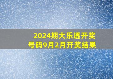 2024期大乐透开奖号码9月2月开奖结果