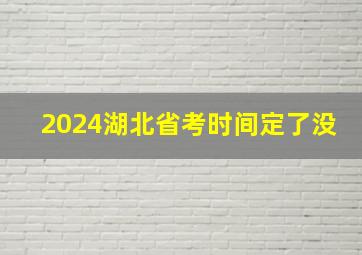 2024湖北省考时间定了没