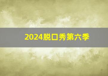 2024脱口秀第六季