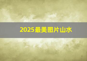 2025最美图片山水