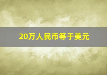 20万人民币等于美元