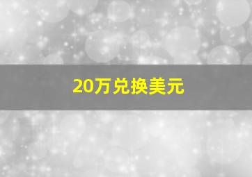 20万兑换美元