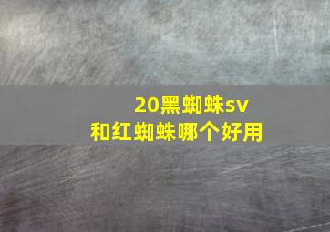 20黑蜘蛛sv和红蜘蛛哪个好用