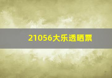 21056大乐透晒票