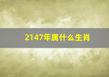 2147年属什么生肖