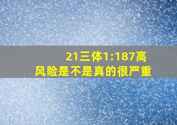 21三体1:187高风险是不是真的很严重