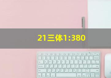 21三体1:380