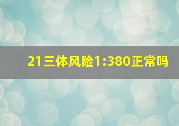 21三体风险1:380正常吗