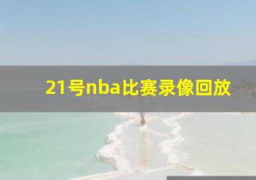 21号nba比赛录像回放