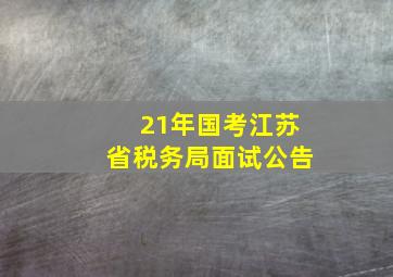 21年国考江苏省税务局面试公告