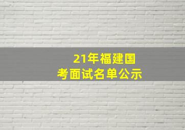 21年福建国考面试名单公示