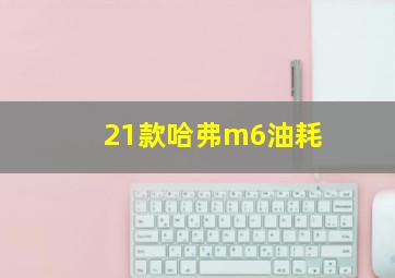 21款哈弗m6油耗