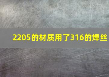 2205的材质用了316的焊丝