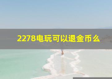 2278电玩可以退金币么