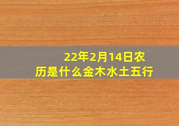 22年2月14日农历是什么金木水土五行