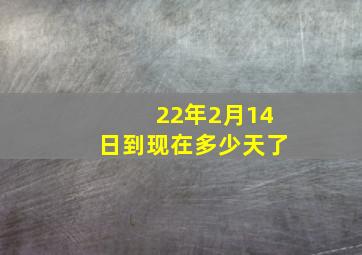 22年2月14日到现在多少天了