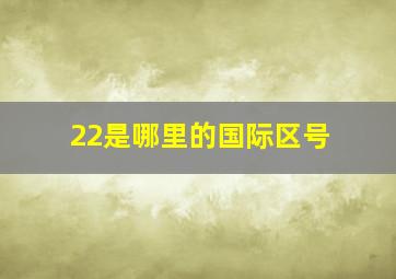 22是哪里的国际区号