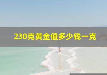 230克黄金值多少钱一克