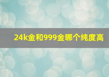 24k金和999金哪个纯度高