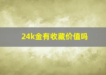 24k金有收藏价值吗