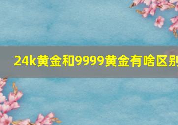 24k黄金和9999黄金有啥区别