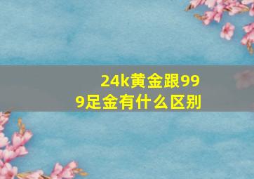 24k黄金跟999足金有什么区别