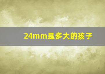 24mm是多大的孩子