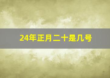 24年正月二十是几号