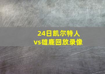 24日凯尔特人vs雄鹿回放录像