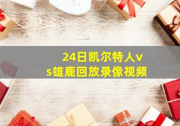 24日凯尔特人vs雄鹿回放录像视频