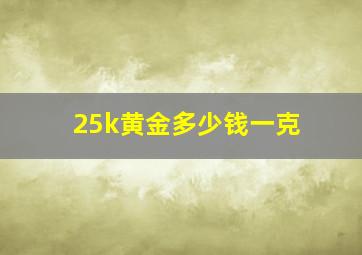 25k黄金多少钱一克