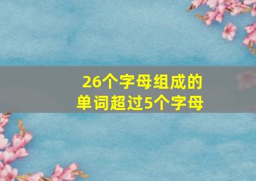 26个字母组成的单词超过5个字母