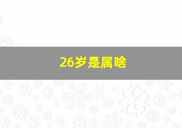 26岁是属啥