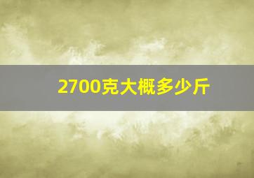 2700克大概多少斤