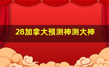 28加拿大预测神测大神