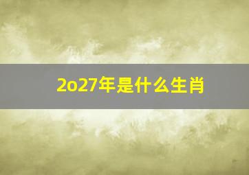 2o27年是什么生肖