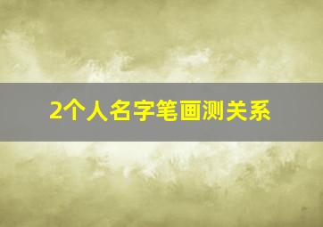 2个人名字笔画测关系