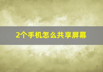 2个手机怎么共享屏幕