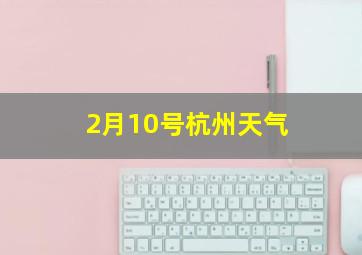 2月10号杭州天气