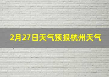 2月27日天气预报杭州天气