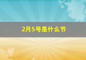 2月5号是什么节