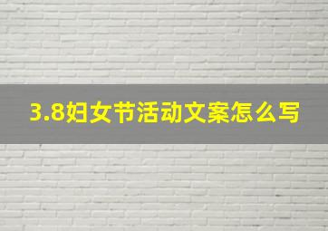 3.8妇女节活动文案怎么写